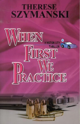 When First We Practice: A Motor City Thriller