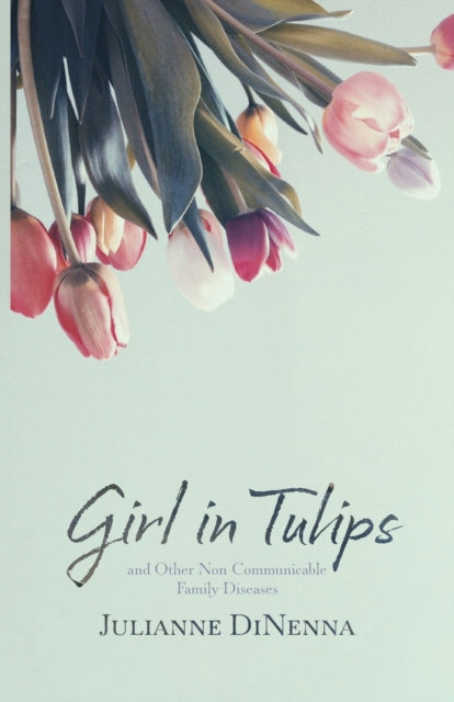Girl in Tulips: and Other Non-Communicable Family