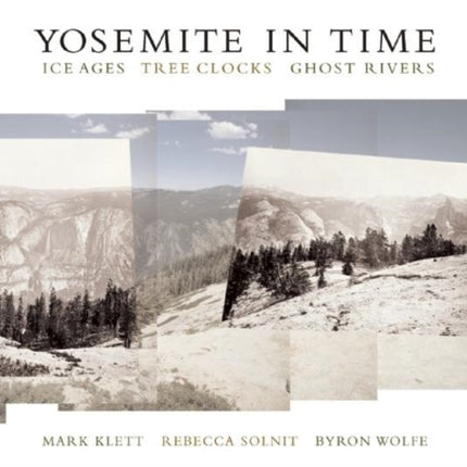 Yosemite in Time: Ice Ages, Tree Clocks, Ghost Rivers