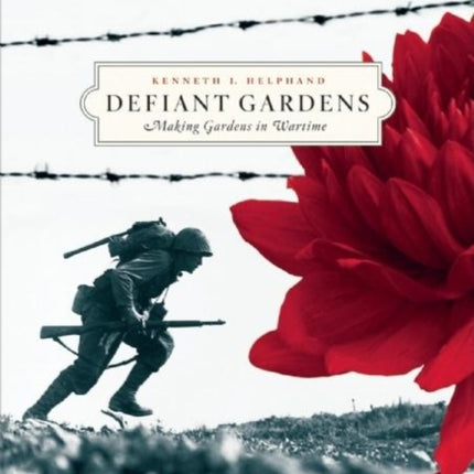 Defiant Gardens: Making Gardens in Wartime