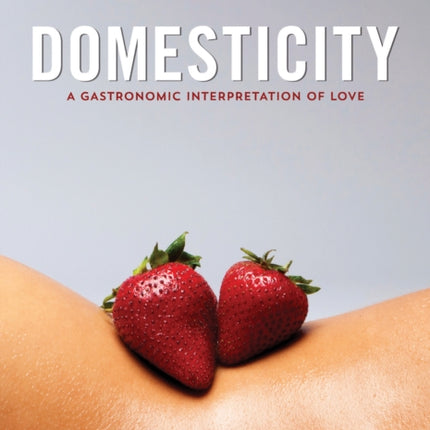 Domesticity: A Gastronomic Interpretation of Love