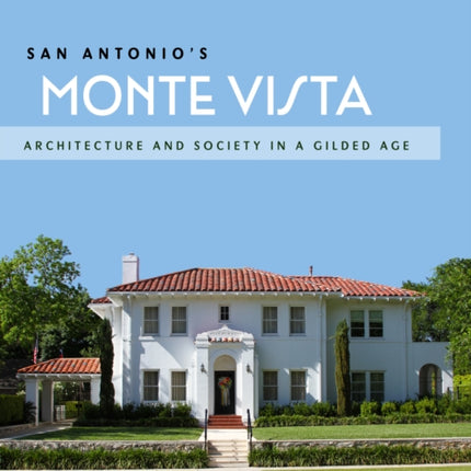 San Antonio's Monte Vista: Architecture and Society in a Gilded Age