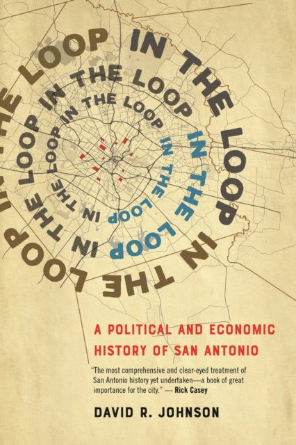 In the Loop: A Political and Economic History of San Antonio