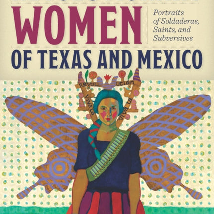 Revolutionary Women of Texas and Mexico: