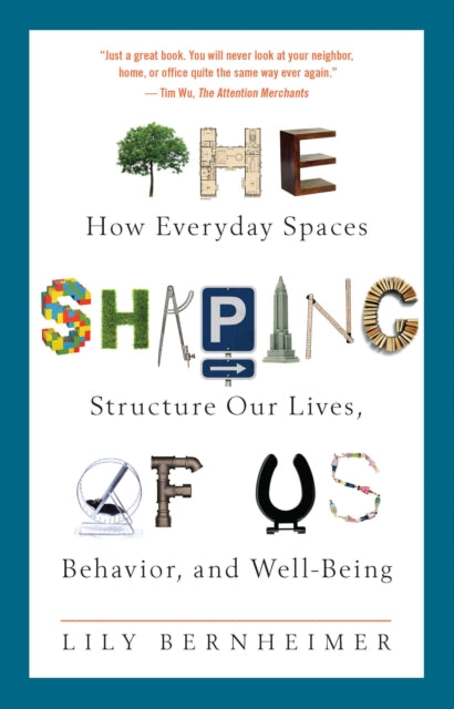 The Shaping of Us: How Everyday Spaces Structure Our Lives, Behavior, and Well-Being