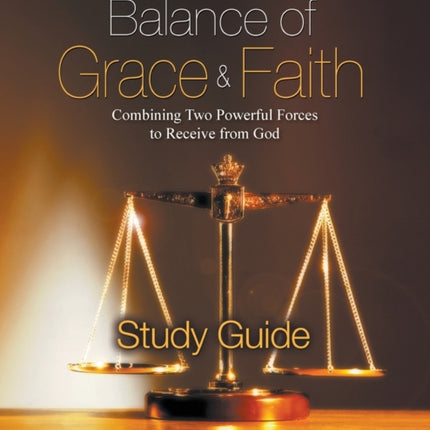 Living in the Balance of Grace and Faith Study