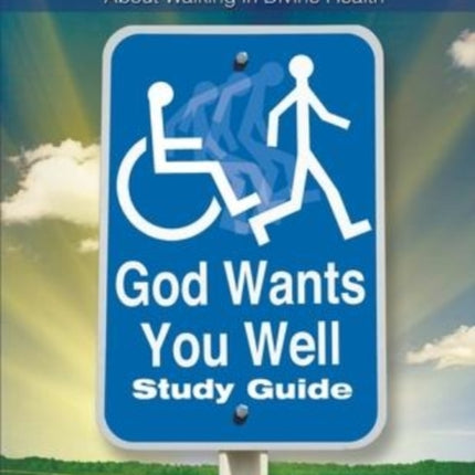 God Wants You Well Study Guide: What the Bible Really Says About Walking in Divine Health