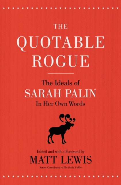 The Quotable Rogue: The Ideals of Sarah Palin in Her Own Words