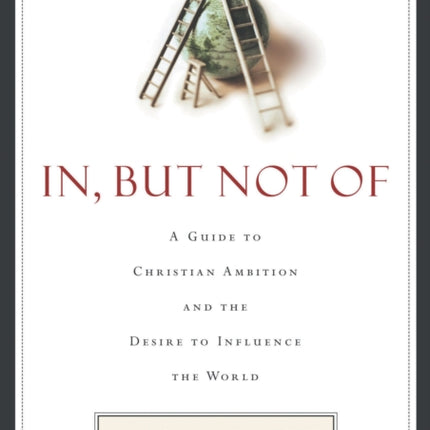 In, But Not Of: A Guide to Christian Ambition
