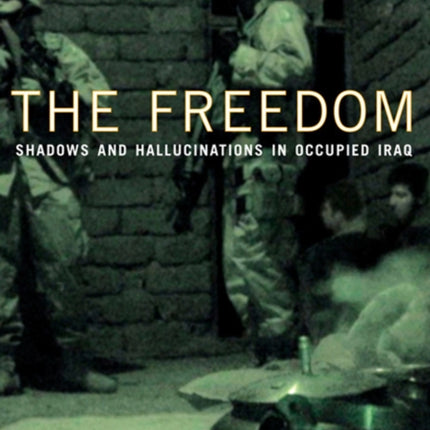 THE FREEDOM  Shadows and Hallucinations in Occupied Iraq