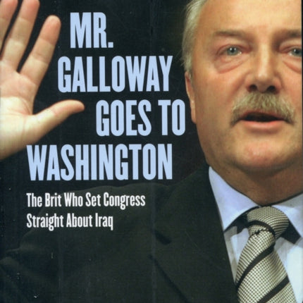 Mr Galloway Goes to Washington The Brit Who Set Congress Straight About Iraq