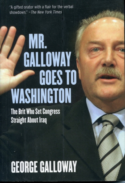 Mr Galloway Goes to Washington The Brit Who Set Congress Straight About Iraq