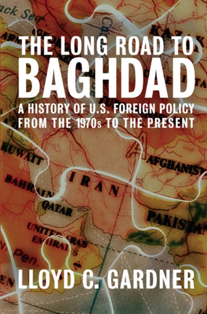 Long Road to Baghdad The A History of US Foreign Policy from the 1970s to the Present