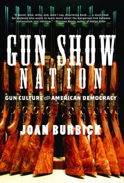 Gun Show Nation The Lethal Politics of Guns in America Gun Culture And American Democracy