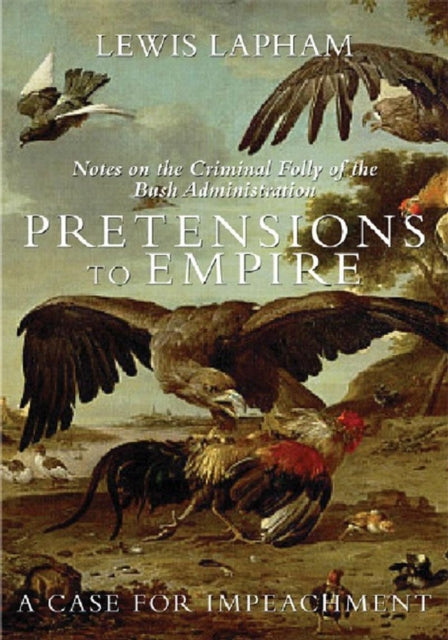 PRETENSIONS TO EMPIRE  Notes on the Criminal Folly of th Bush Administration Notes on the Criminal Folly of the Bush Administration