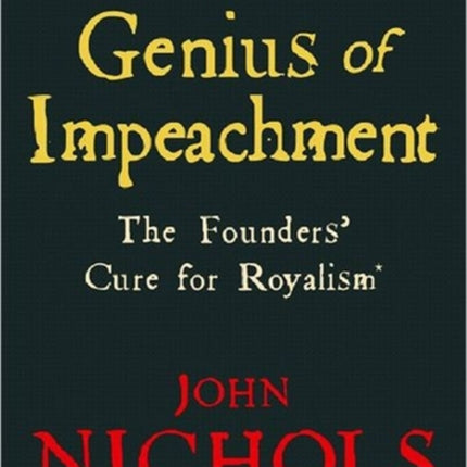 The Genius of Impeachment The Founders Cure for Royalism and Why It Must Be Applied to George W Bush