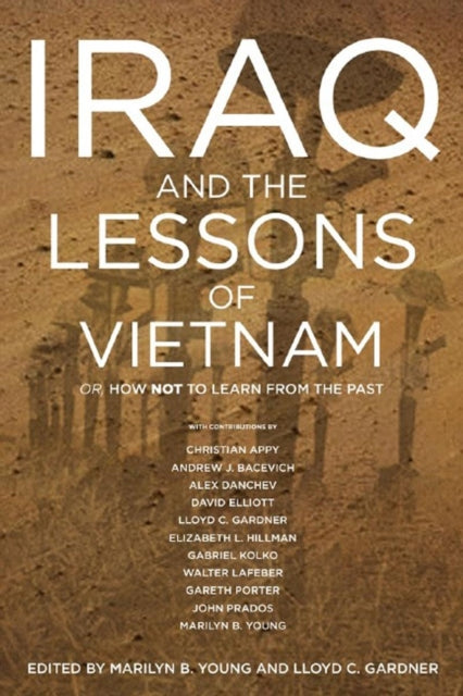 Iraq and the Lessons of Vietnam Or How Not to Learn from the Past