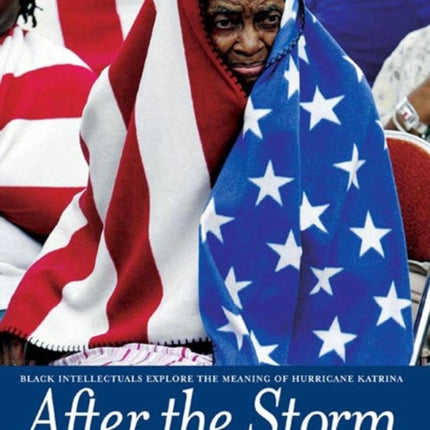 AFTER THE STORM  Black Intellectuals Explore the Meaning of Hurricane Katrina