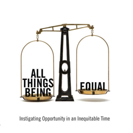 All Things Being Equal: Instigating Opportunity in an Inequitable Time