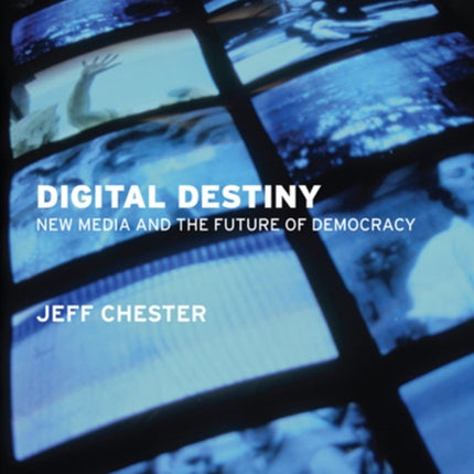 Digital Destiny New Media and the Future of Democracy