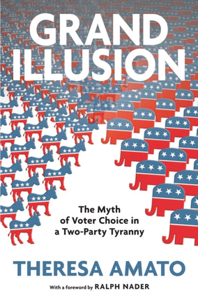 Grand Illusion The Myth of Voter Choice in a TwoPart Tyranny