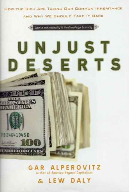 Unjust Deserts  How the Rich are Taking Our Common Inheritance