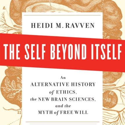 Self Beyond Itself The  An Alternative History of Ethics the New Brain Sciences and the Myth of Free Will