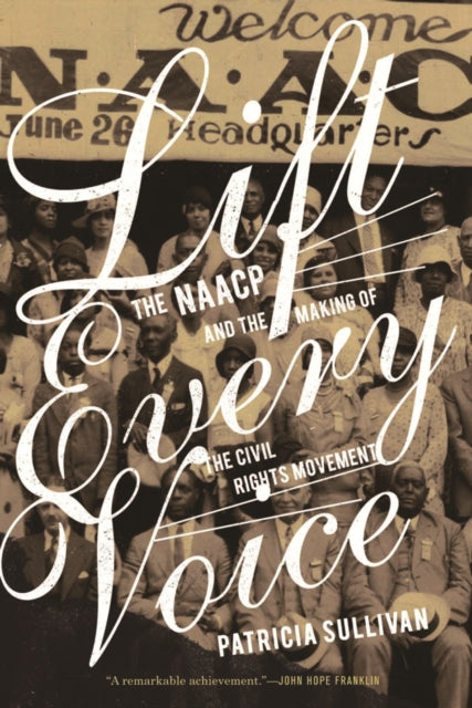 Lift Every Voice  The NAACP and the Making of the Civil Rights Movement