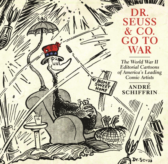 Dr Seuss  Co go to War The World War II Editorial Cartoons of Americas Leading Comic Artists