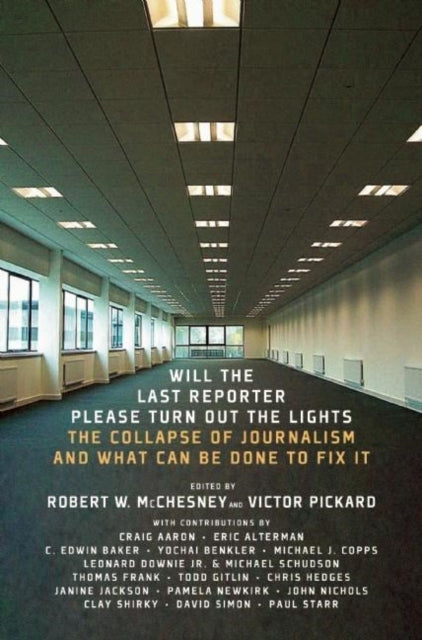 Will the Last Reporter Please Turn Out the Lights The Collapse of Journalism and What Can Be Done to Fix It