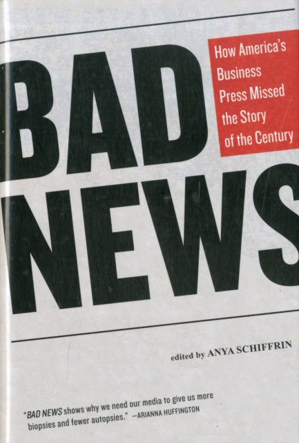 Bad News How Americas Business Press Missed the Story of a Century