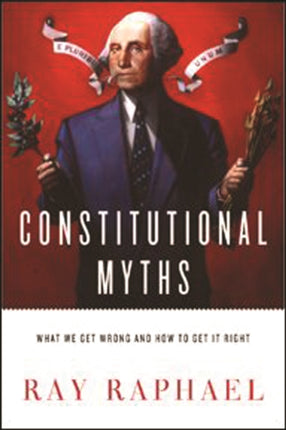 Constitutional Myths  What We Get Wrong and How to Get It Right