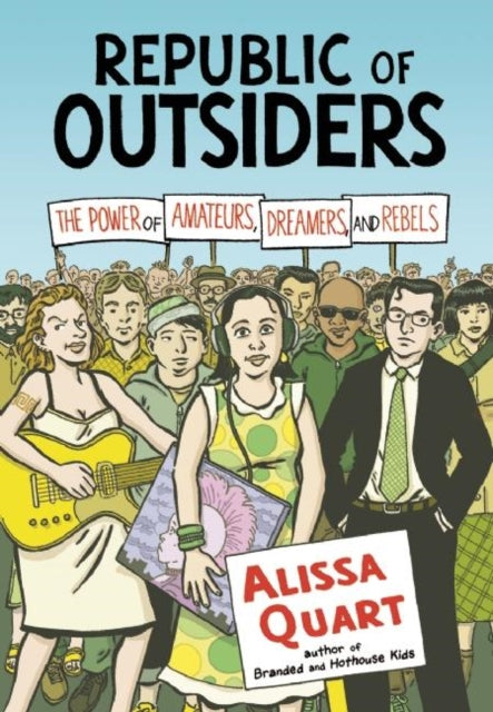 Republic of Outsiders The Power of Amateurs Dreamers and Rebels