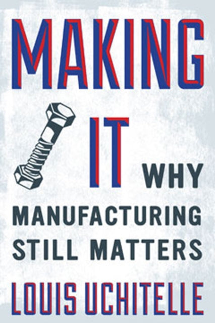 Making It Why Manufacturing Still Matters