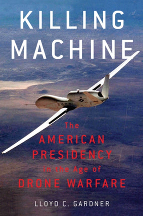 Killing Machine  The American Presidency in the Age of Drone Warfare