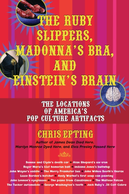 The Ruby Slippers, Madonna's Bra And Einstein's Brain: The Locations of America's Pop Culture Artifacts