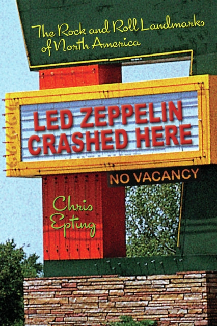 Led Zeppelin Crashed Here: The Rock n Roll Landmarks of North America