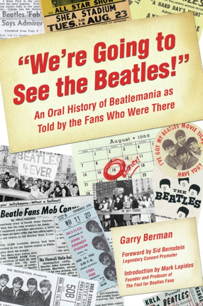 We're Going To See The Beatles!: An Oral History of Beatlemania as Told By the Fans Who Were There