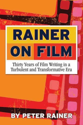 Rainer On Film: Thirty Years of Film Writing in a Turbulent and Transformative Era