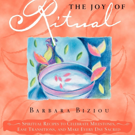 The Joy of Ritual: Spiritual Recipies to Celebrate Milestones, Ease Transitions, and Make Every Day Sacred