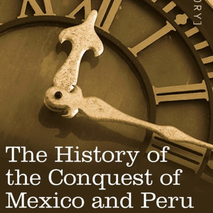 The History of the Conquest of Mexico & Peru -