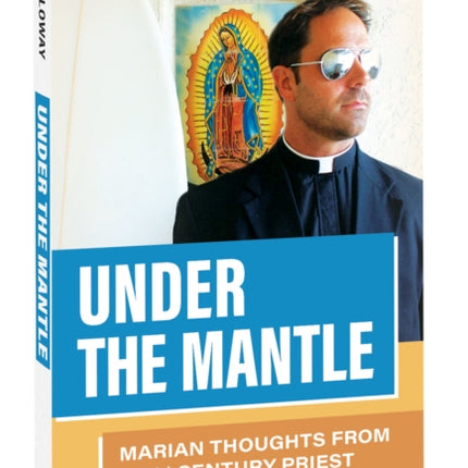 Under the Mantle: Marians Thoughts from a 21st Century Priest