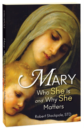 Mary: Who She Is and Why She Matters