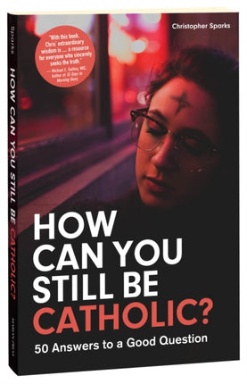 How Can You Still Be Catholic?: 50 Answers to a