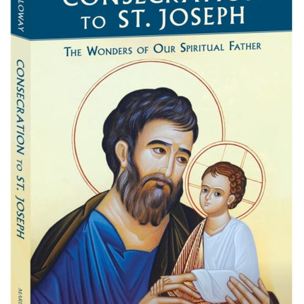 Consecration to St. Joseph: The Wonders of Our Spiritual Father