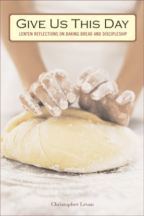 Give Us This Day: Lenten Reflections on Baking