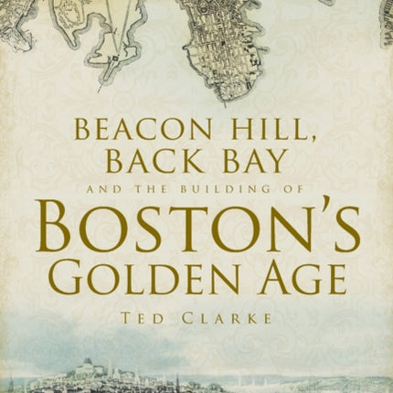 Beacon Hill Back Bay and the Building of Bostons Golden Age