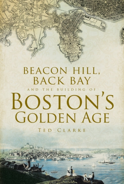 Beacon Hill Back Bay and the Building of Bostons Golden Age