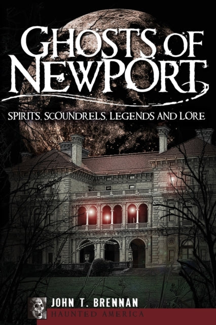 Ghosts of Newport Spirits Scoundres Legends and Lore Haunted America