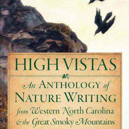 High Vistas Volume II An Anthology of Nature Writing from Western North Carolina  the Great Smoky Mountains 19002009